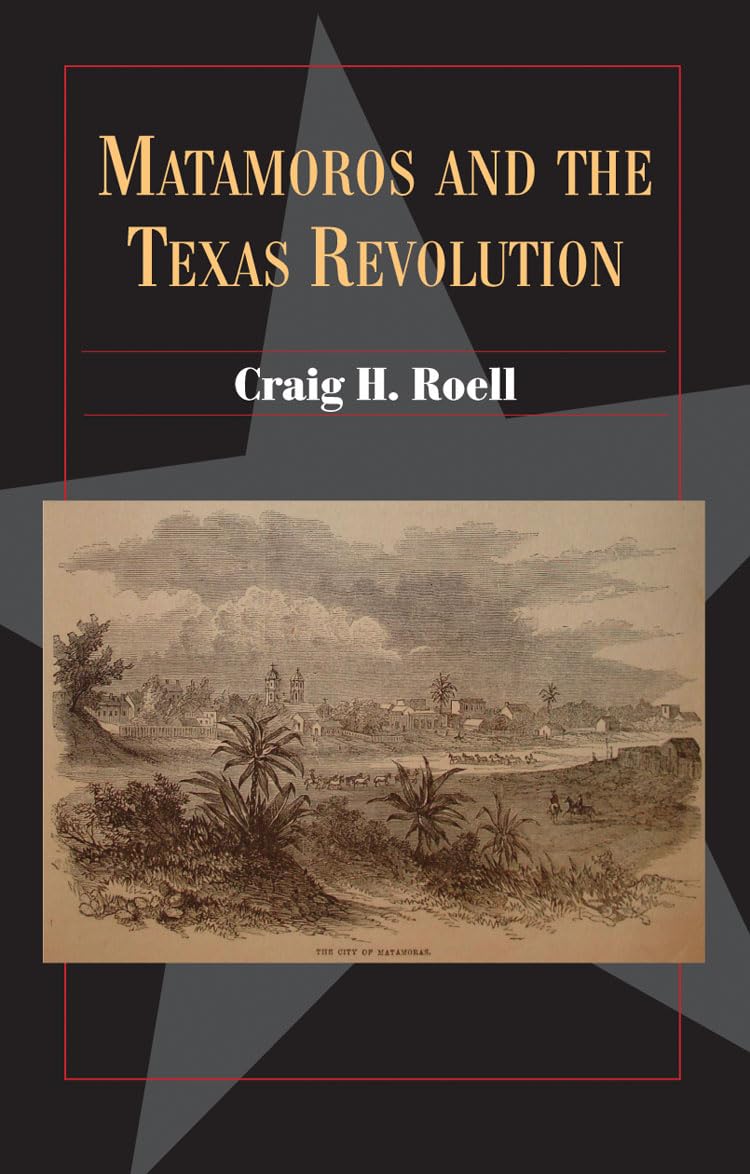Matamoros and the Texas Revolution (Volume 23) (Fred Rider Cotten Popular History Series)