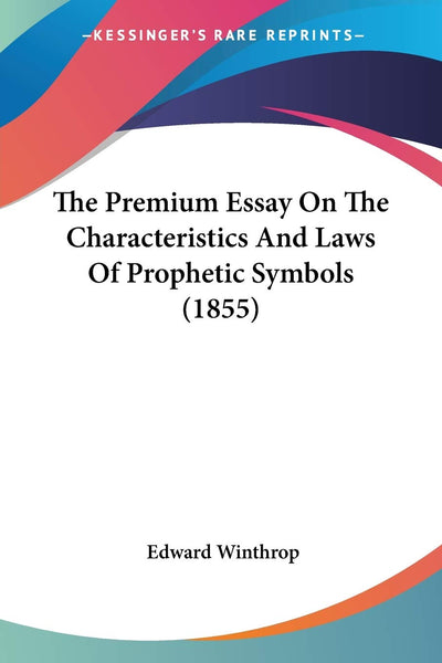 The Premium Essay On The Characteristics And Laws Of Prophetic Symbols (1855)