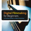 Digital Filmmaking for Beginners A Practical Guide to Video Production