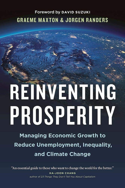 Reinventing Prosperity: Managing Economic Growth to Reduce Unemployment, Inequality and Climate Change (David Suzuki Institute)