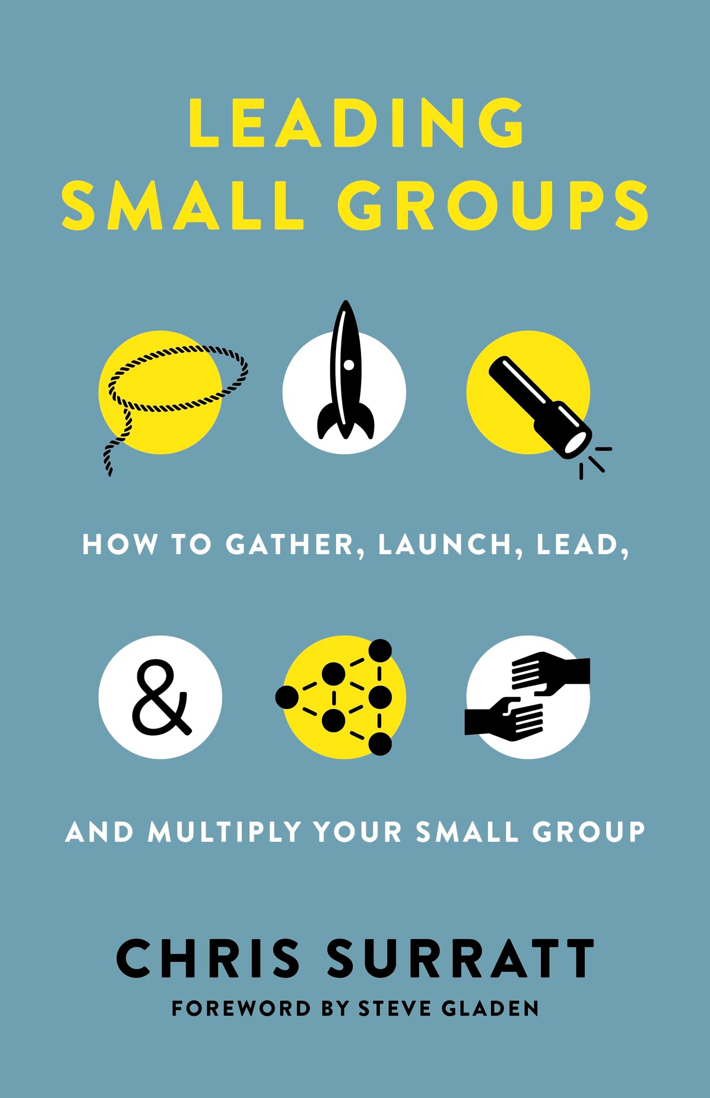 Leading Small Groups: How to Gather, Launch, Lead, and Multiply Your Small Group