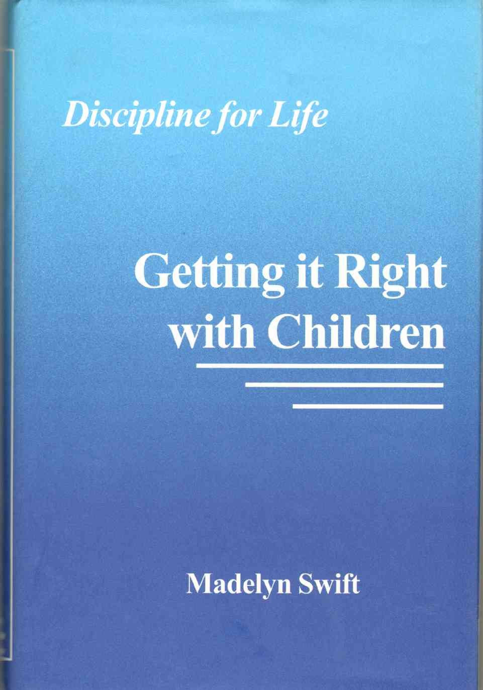 GETTING IT RIGHT WITH CHILDREN Discipline for Life