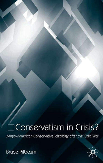 Conservatism in Crisis?: Anglo-American Conservative Ideology After the Cold War