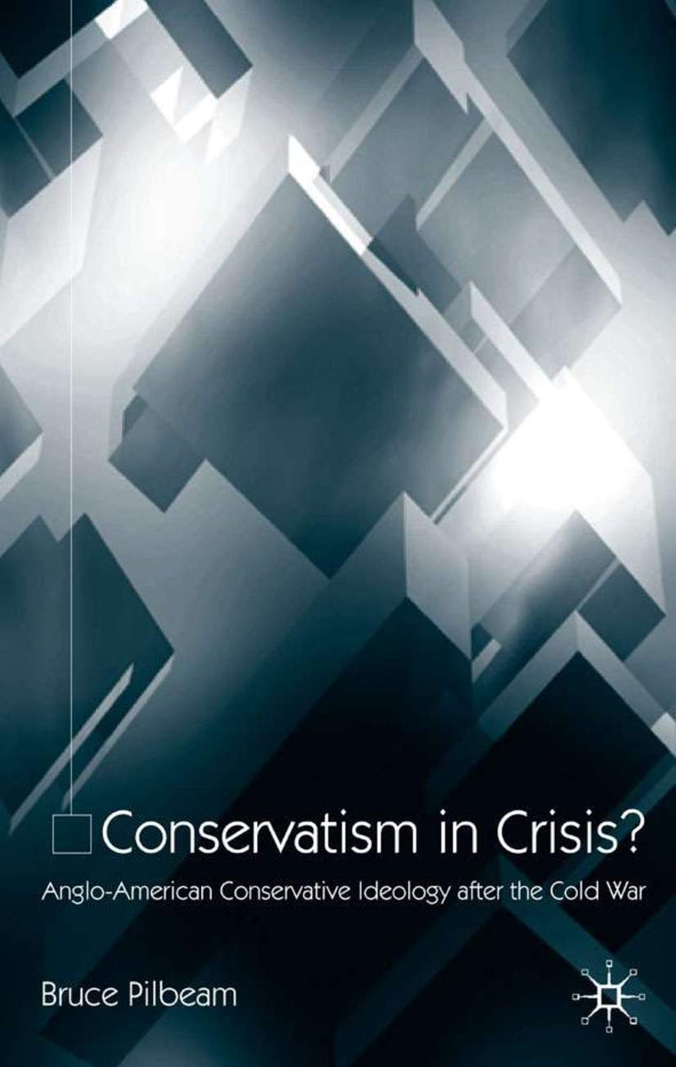 Conservatism in Crisis?: Anglo-American Conservative Ideology After the Cold War