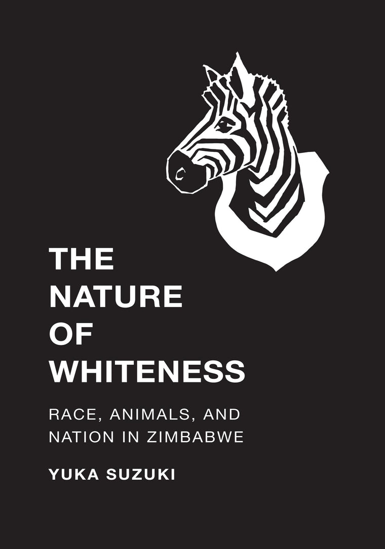 The Nature of Whiteness: Race, Animals, and Nation in Zimbabwe (Culture, Place, and Nature)