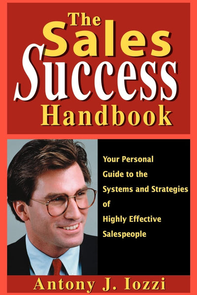 The Sales Success Handbook: Your Personal Guide to the Systems and Strategies of Highly Effective Salespeople