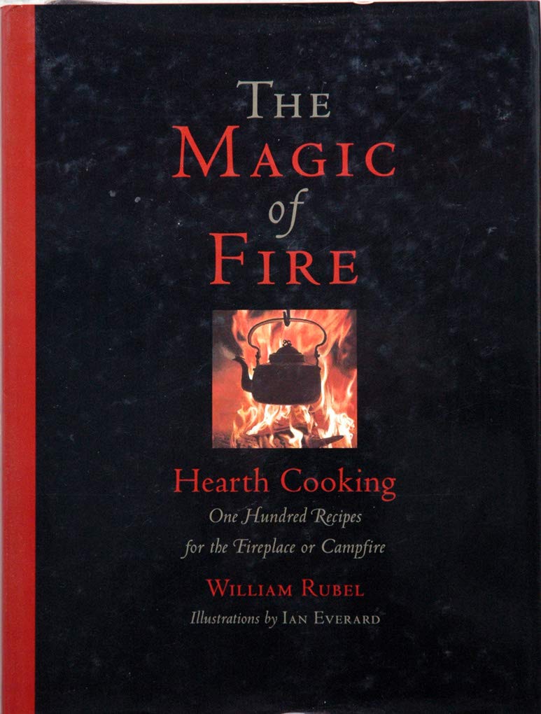 The Magic of Fire: Hearth Cooking: One Hundred Recipes for t
