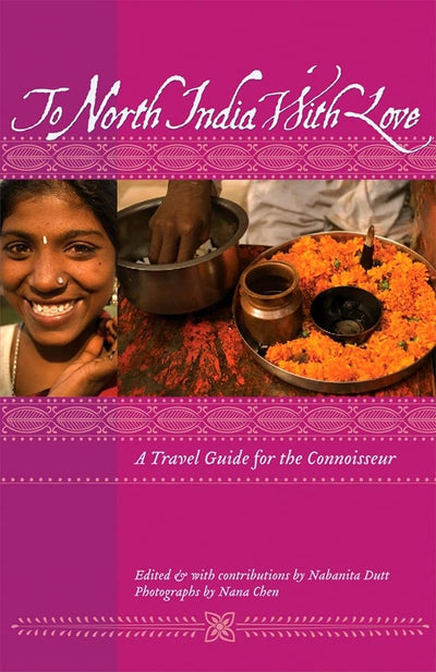 To North India with Love: A Travel Guide for the Connoisseur (To Asia with Love)