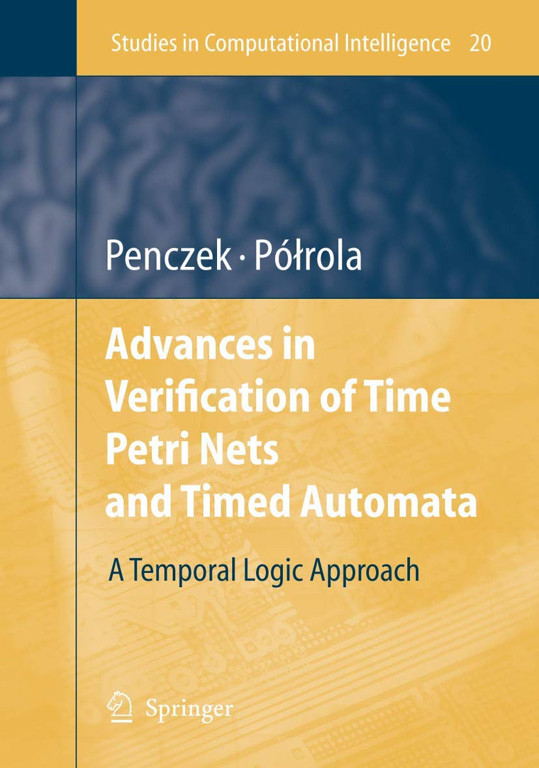 Advances in Verification of Time Petri Nets and Timed Automata: A Temporal Logic Approach (Studies in Computational Intelligence, 20)