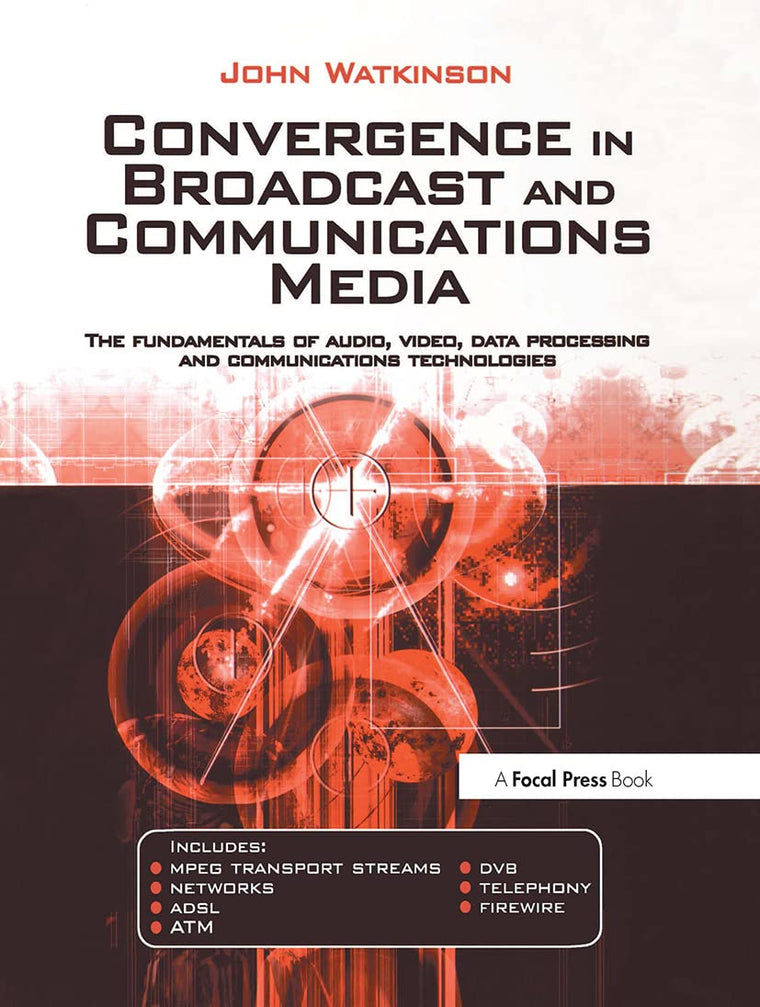 Convergence in Broadcast and Communications Media: The fundamentals of audio, video, data processing and communications technologies