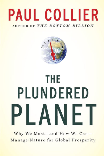 The Plundered Planet: Why We Must--and How We Can--Manage Nature for Global Prosperity