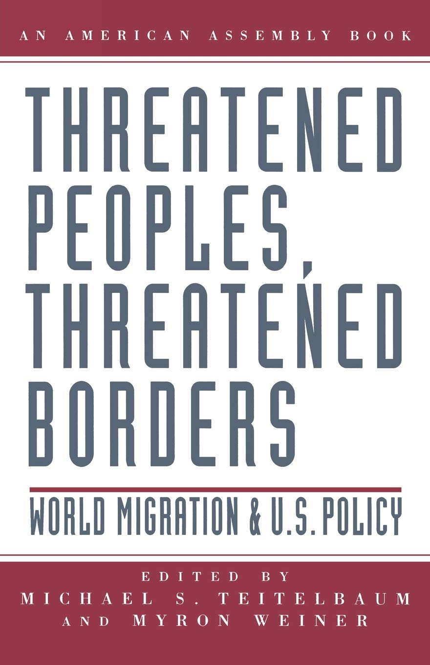 Threatened Peoples, Threatened Borders: World Migration & U.S. Policy (American Assembly)