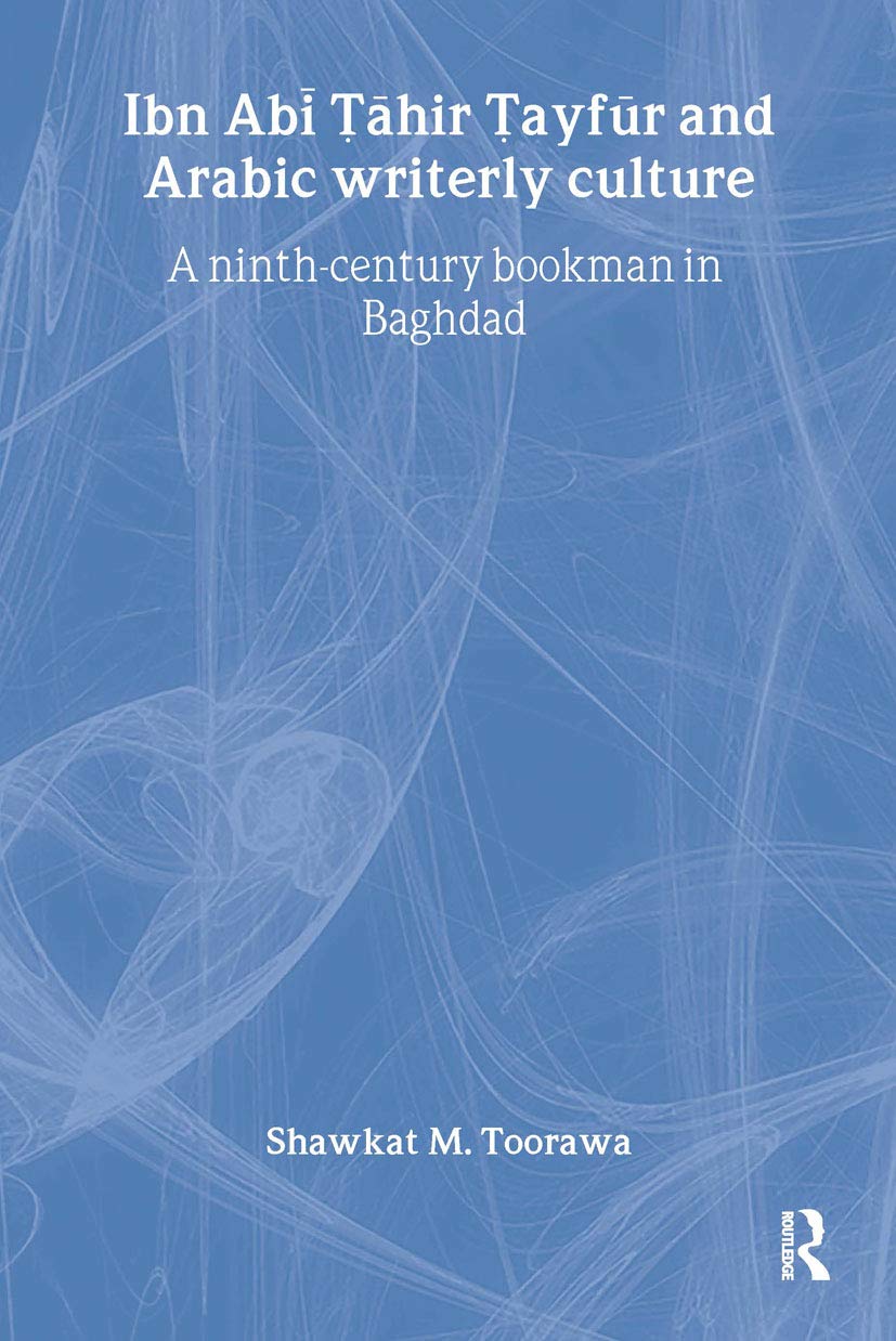 Ibn Abi Tahir Tayfur and Arabic Writerly Culture (Routledge Studies in Middle Eastern Literatures)