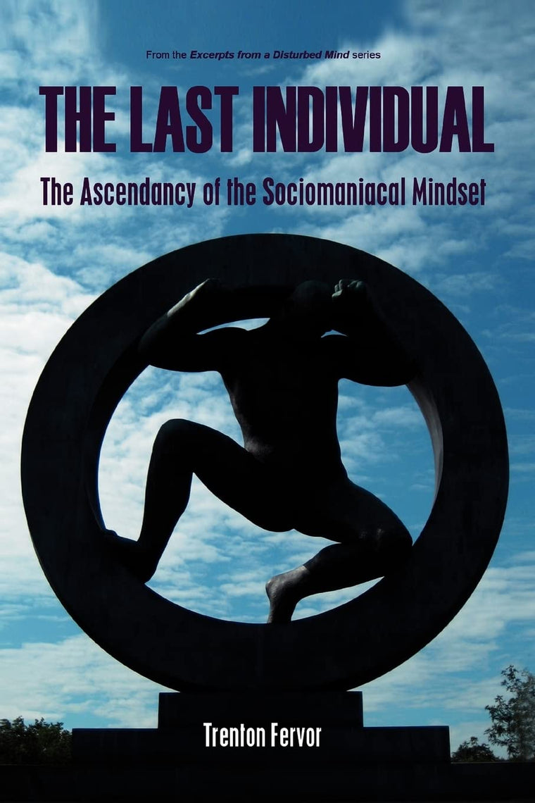 THE LAST INDIVIDUAL: The Ascendancy of the Sociomaniacal Mindset