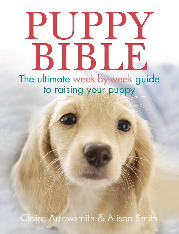 Puppy Bible: The Ultimate Week-by-Week Guide to Raising Your