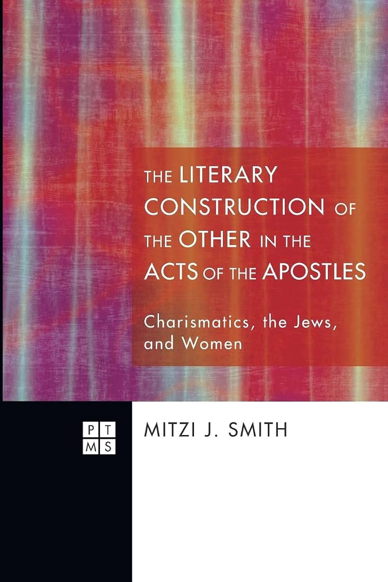 The Literary Construction of the Other in the Acts of the Apostles: Charismatics, the Jews, and Women (Princeton Theological Monograph)