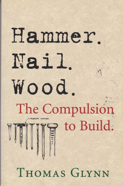 Hammer. Nail. Wood.: The Compulsion to Build