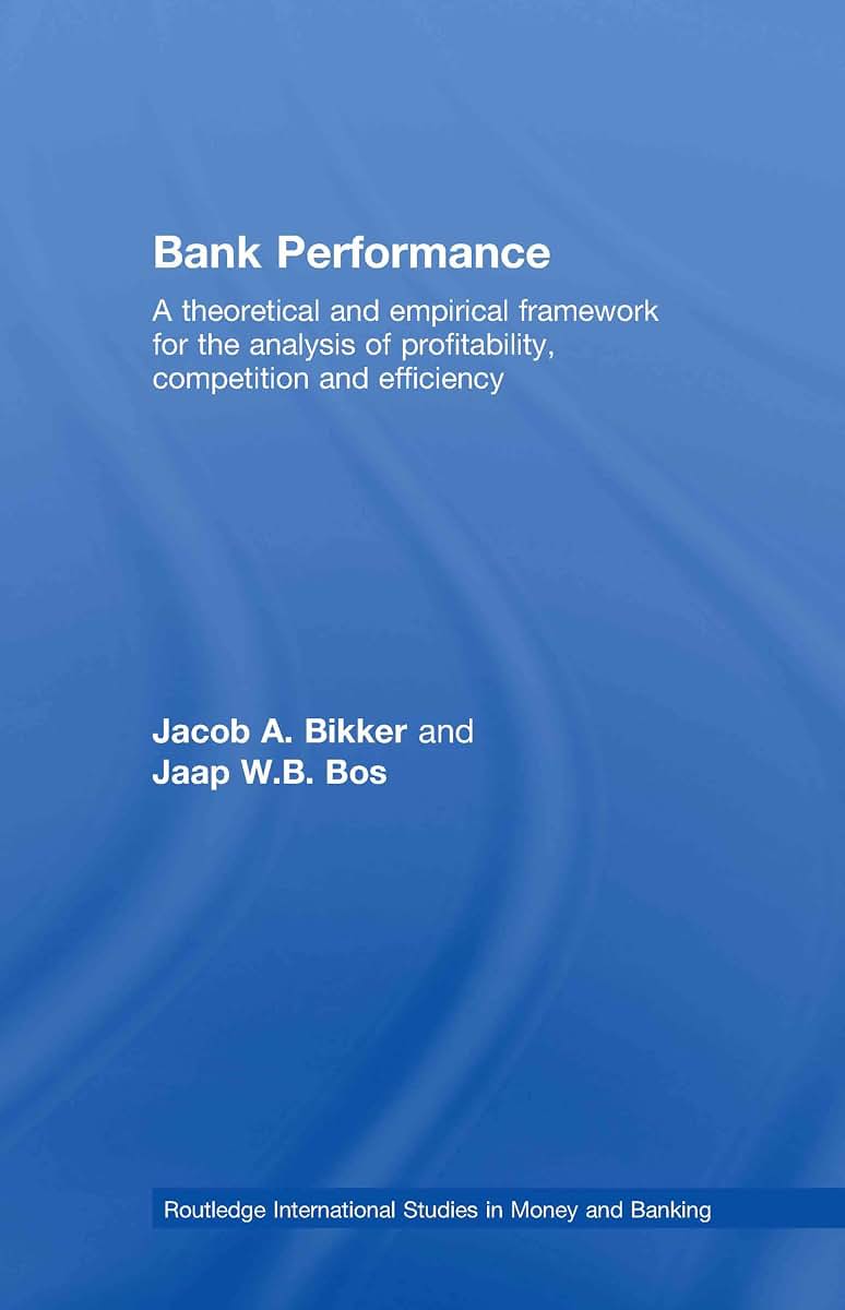 Bank Performance: A Theoretical and Empirical Framework for the Analysis of Profitability, Competition and Efficiency (Routledge International Studies in Money and Banking)
