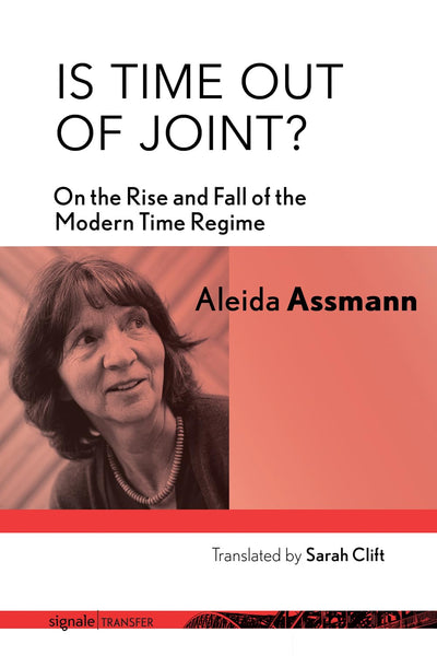 Is Time out of Joint?: On the Rise and Fall of the Modern Time Regime (signaleTRANSFER: German Thought in Translation)