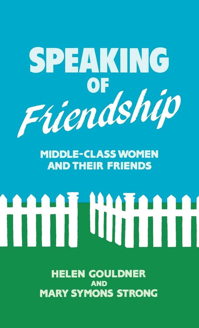 Speaking of Friendship: Middle Class Women and Their Friends (Contributions in Women's Studies)