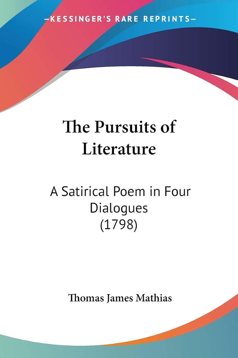 The Pursuits of Literature: A Satirical Poem in Four Dialogues (1798)