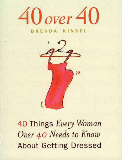 40 Over 40: 40 Things Every Woman over 40 Needs to Know About Getting Dressed