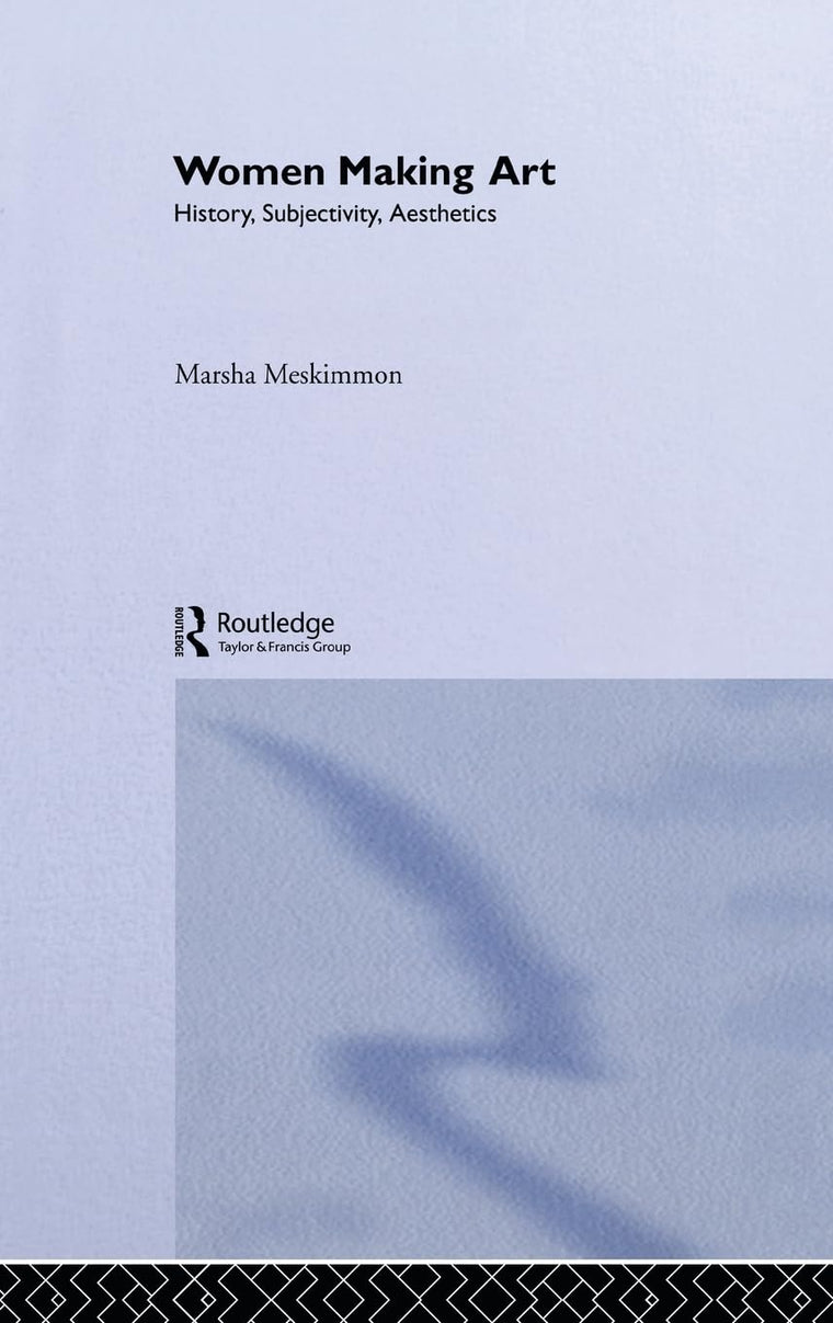 Women Making Art: History, Subjectivity, Aesthetics