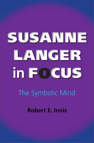 Susanne Langer in Focus: The Symbolic Mind (American Philosophy)
