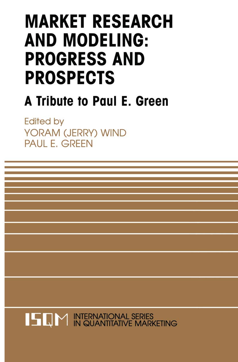 Marketing Research and Modeling: Progress and Prospects: A Tribute to Paul E. Green (International Series in Quantitative Marketing, 14)