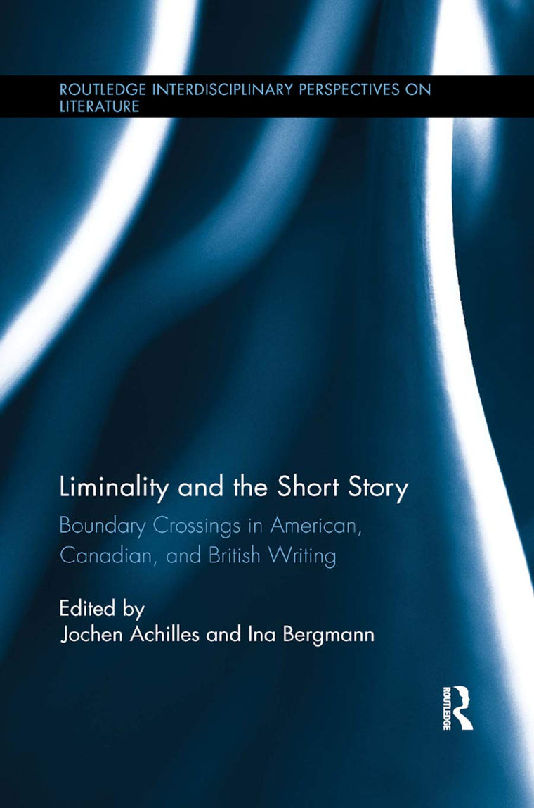 Liminality and the Short Story: Boundary Crossings in American, Canadian, and British Writing (Routledge Interdisciplinary Perspectives on Literature)