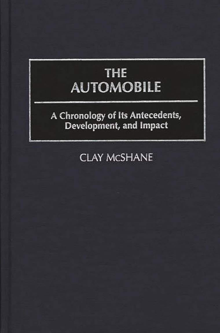 The Automobile: A Chronology of Its Antecedents, Development, and Impact