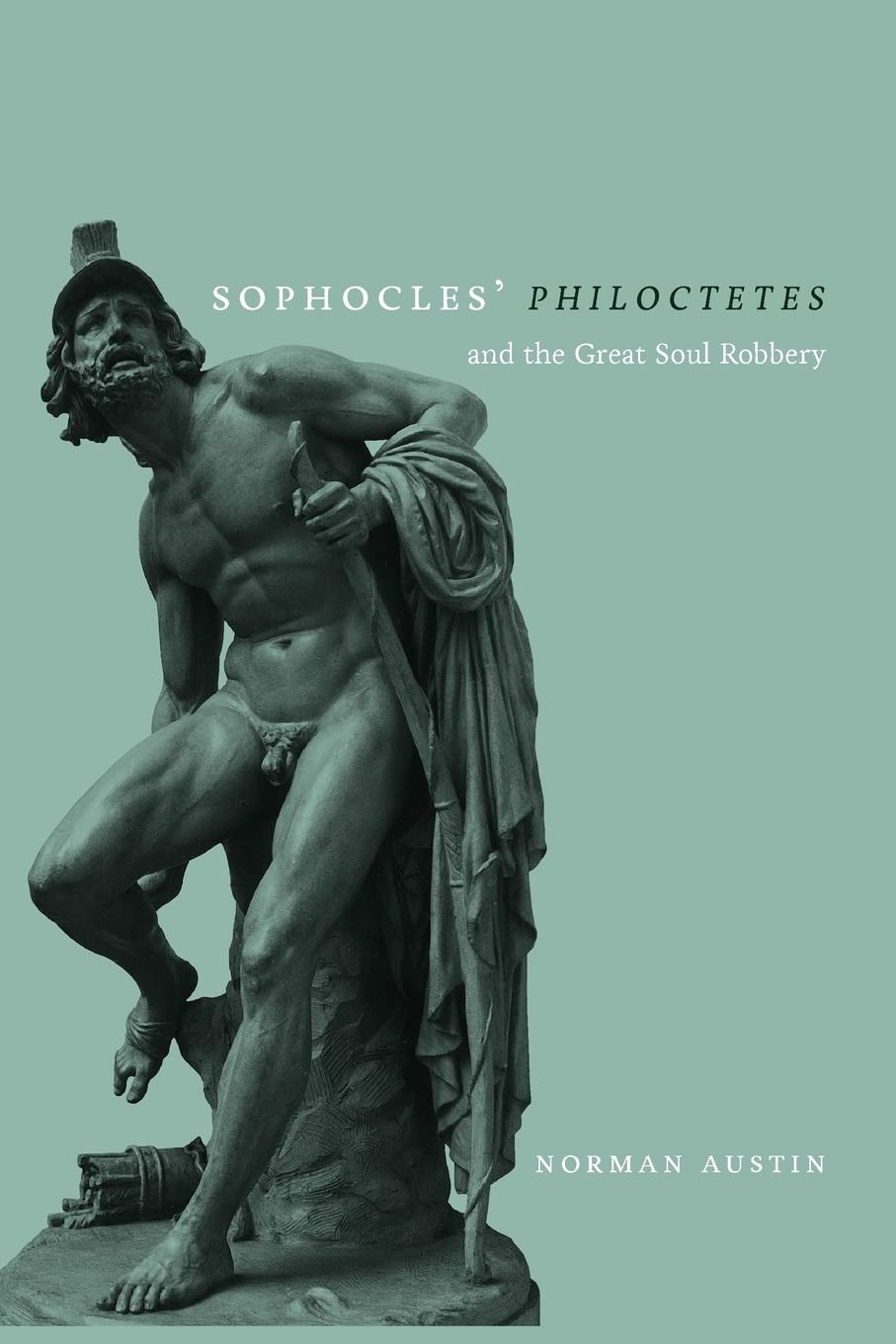 Sophocles' Philoctetes and the Great Soul Robbery (Wisconsin Studies in Classics)