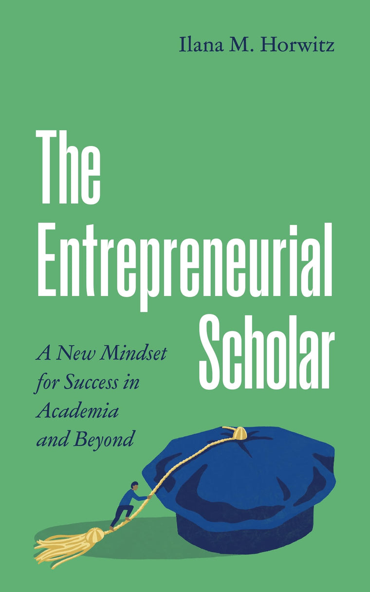 The Entrepreneurial Scholar: A New Mindset for Success in Academia and Beyond (Skills for Scholars)