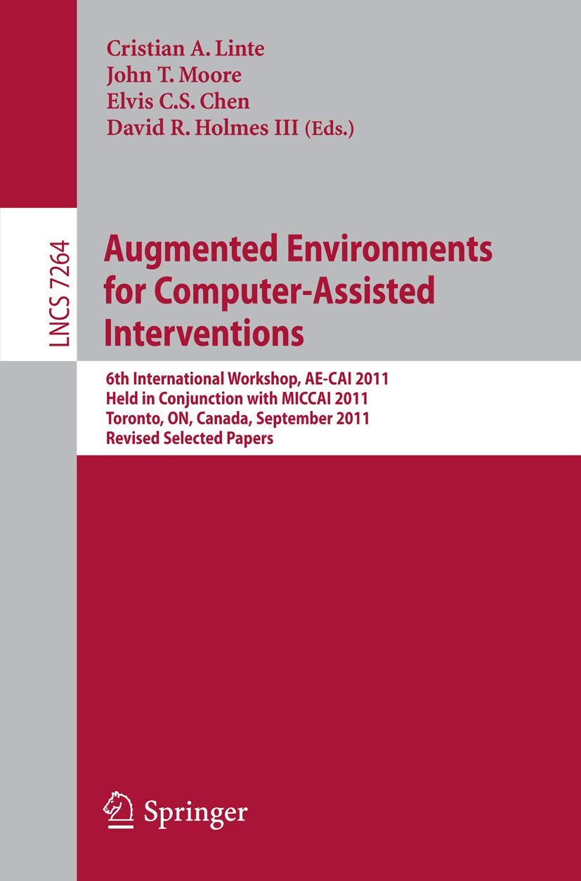 Augmented Environments for Computer-Assisted Interventions: 6th International Workshop, AE-CAI 2011, Held in Conjunction with MICCAI 2011, Toronto, ... Vision, Pattern Recognition, and Graphics)