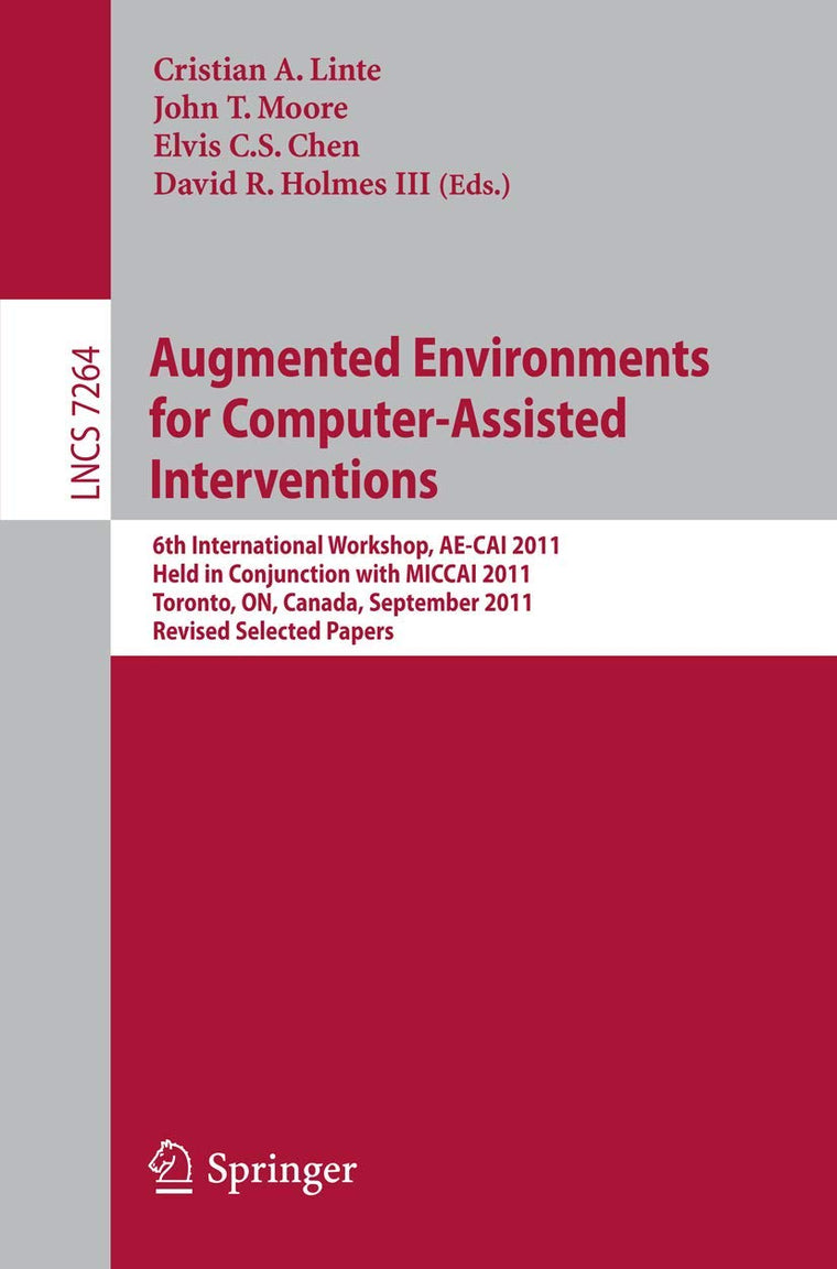 Augmented Environments for Computer-Assisted Interventions: 6th International Workshop, AE-CAI 2011, Held in Conjunction with MICCAI 2011, Toronto, ... Vision, Pattern Recognition, and Graphics)