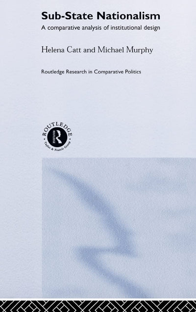 Sub-State Nationalism: A Comparative Analysis of Institutional Design (Routledge Research in Comparative Politics)