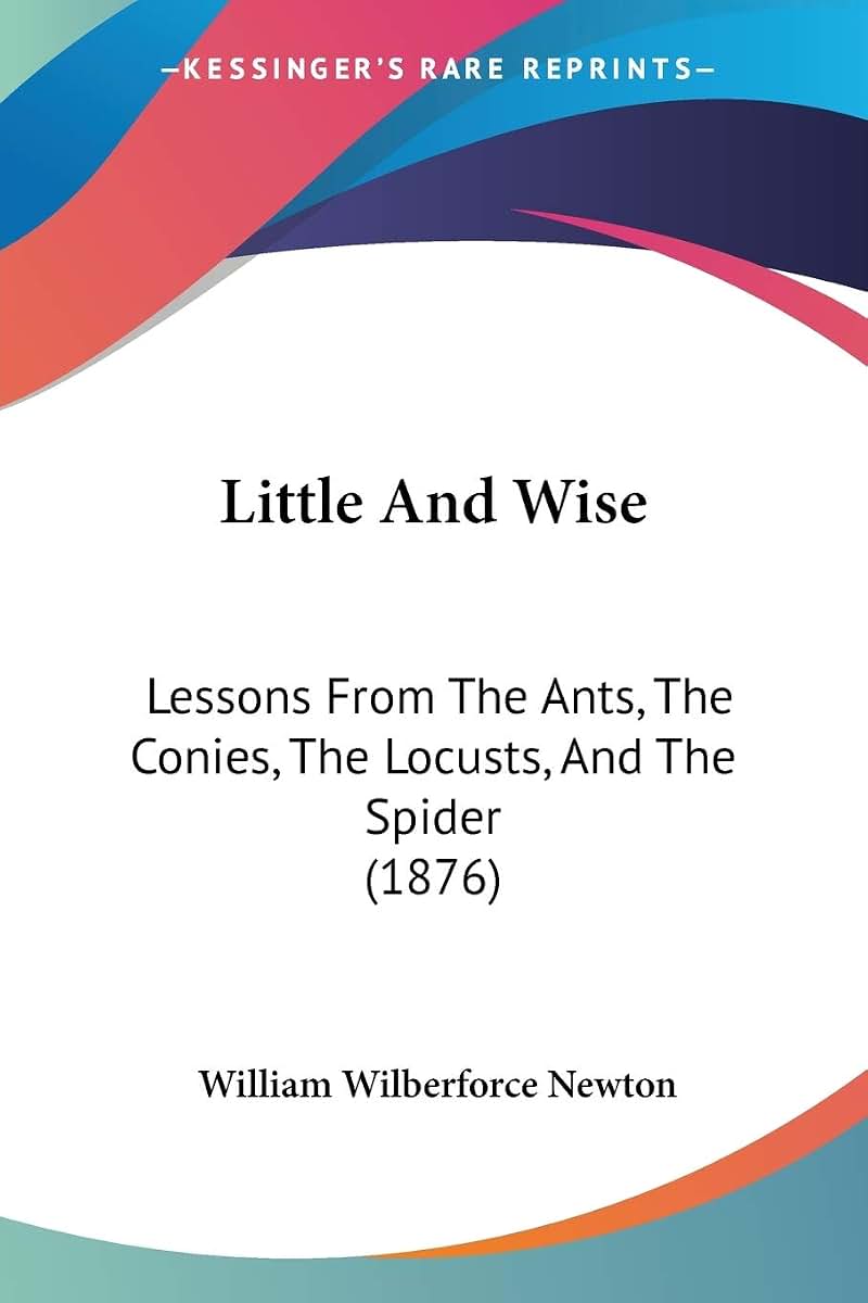 Little And Wise: Lessons From The Ants, The Conies, The Locusts, And The Spider (1876)