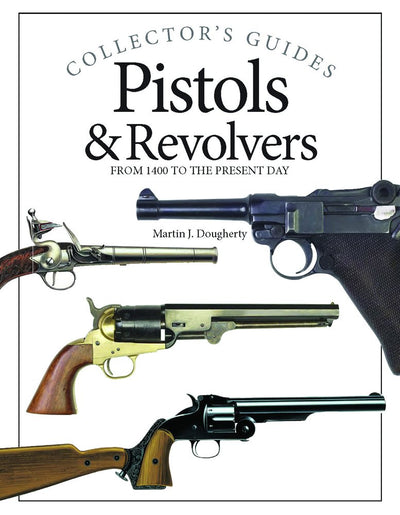 Pistols & Revolvers: From 1400 to the Present Day (Collector's Guides)