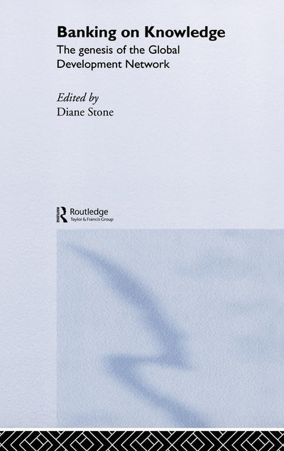 Banking on Knowledge: The Genesis of the Global Development Network (Routledge Studies in Globalisation)