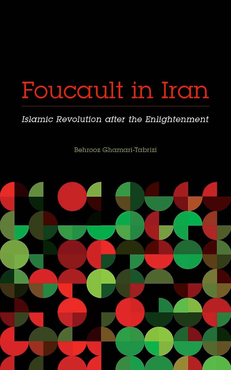 Foucault in Iran: Islamic Revolution after the Enlightenment (Muslim International)