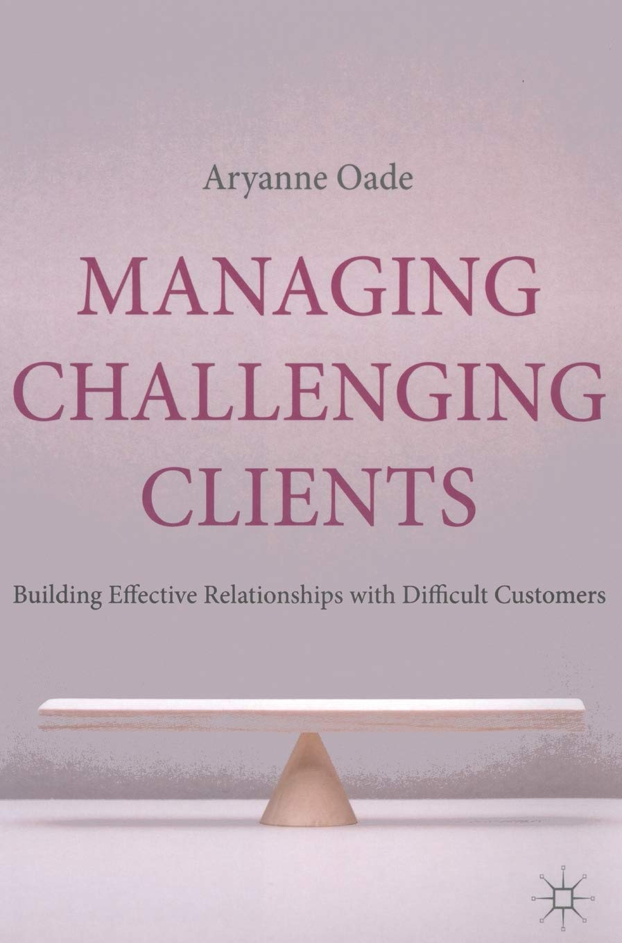 Managing Challenging Clients: Building Effective Relationships with Difficult Customers