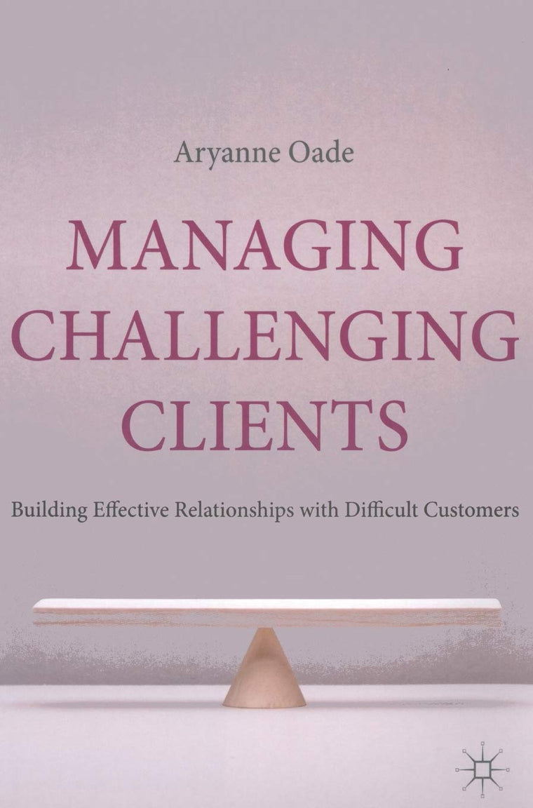 Managing Challenging Clients: Building Effective Relationships with Difficult Customers