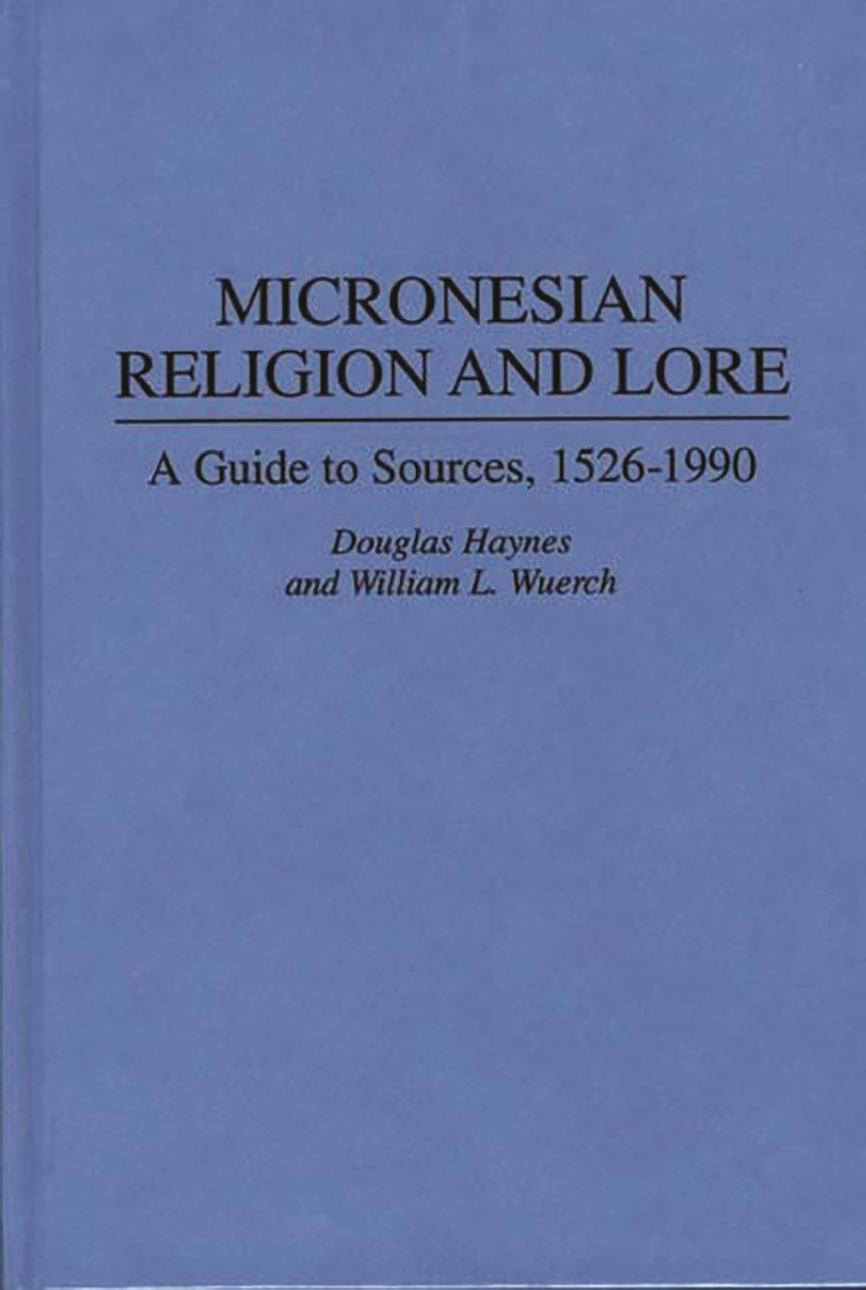 Micronesian Religion and Lore: A Guide to Sources, 1526-1990 (Bibliographies and Indexes in Religious Studies)