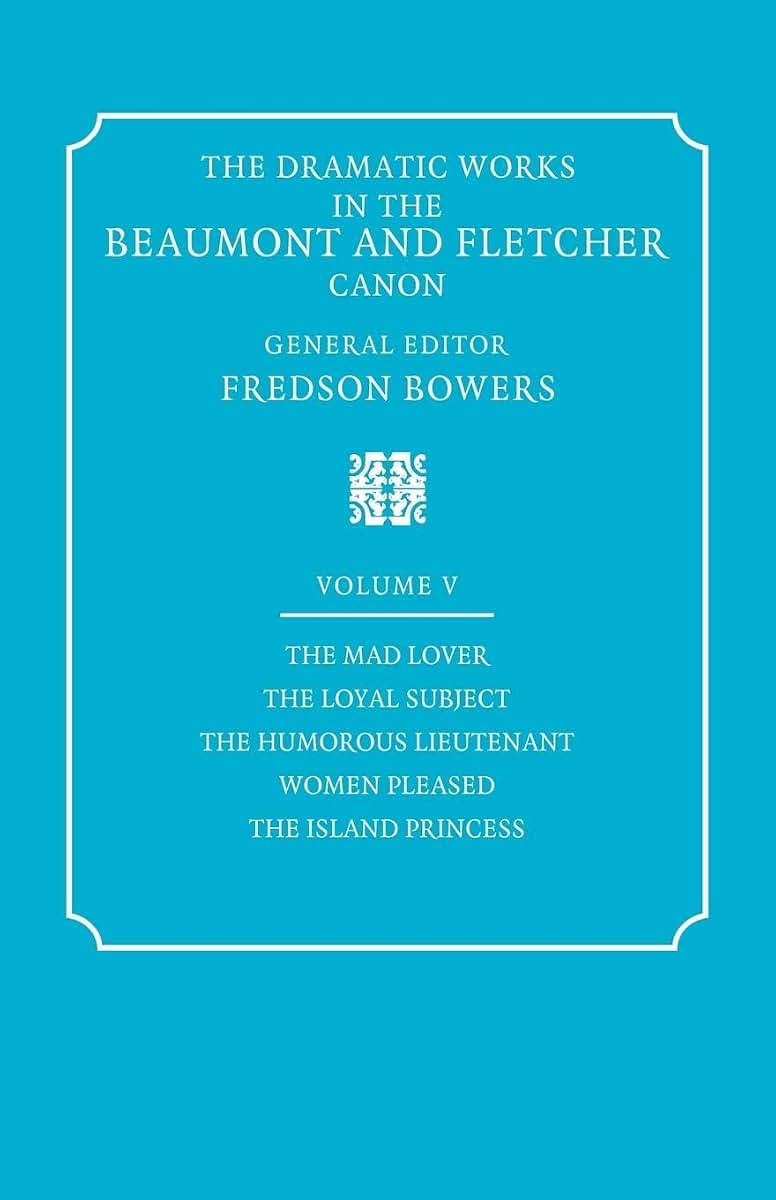 The Dramatic Works in the Beaumont and Fletcher Canon: Volume 5, The Mad Lover, The Loyal Subject, The Humorous Lieutenant, Women Pleased, The Island Princess