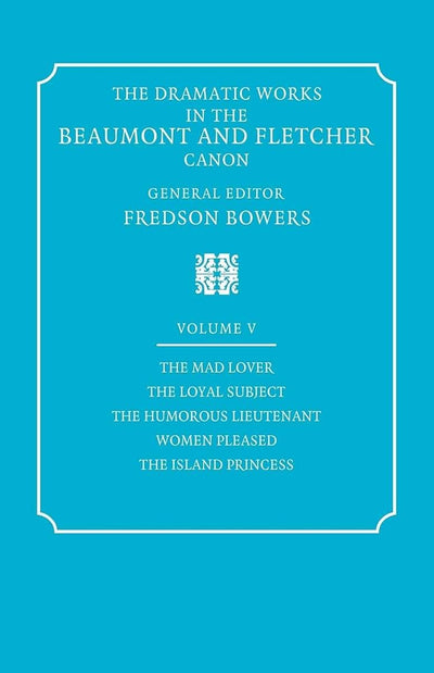 The Dramatic Works in the Beaumont and Fletcher Canon: Volume 5, The Mad Lover, The Loyal Subject, The Humorous Lieutenant, Women Pleased, The Island Princess