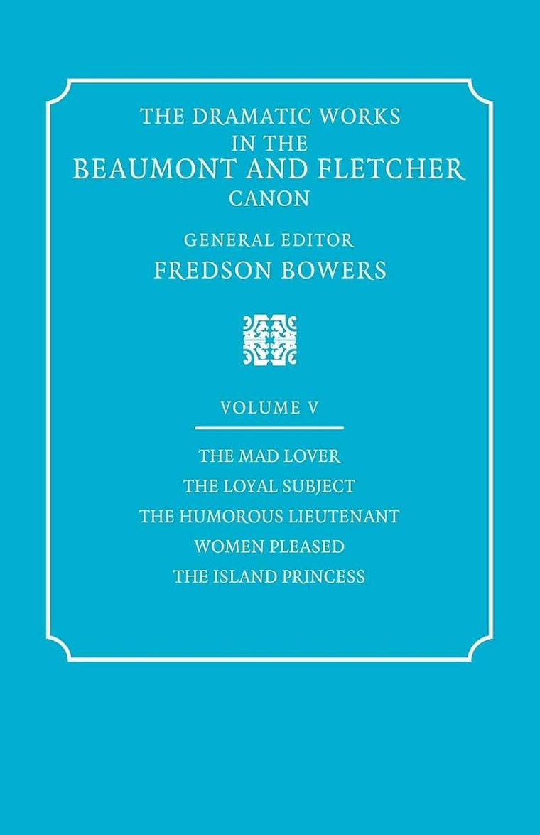 The Dramatic Works in the Beaumont and Fletcher Canon: Volume 5, The Mad Lover, The Loyal Subject, The Humorous Lieutenant, Women Pleased, The Island Princess