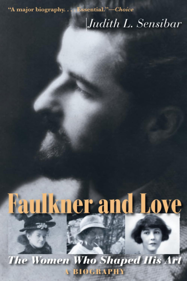 Faulkner and Love: The Women Who Shaped His Art, a Biography