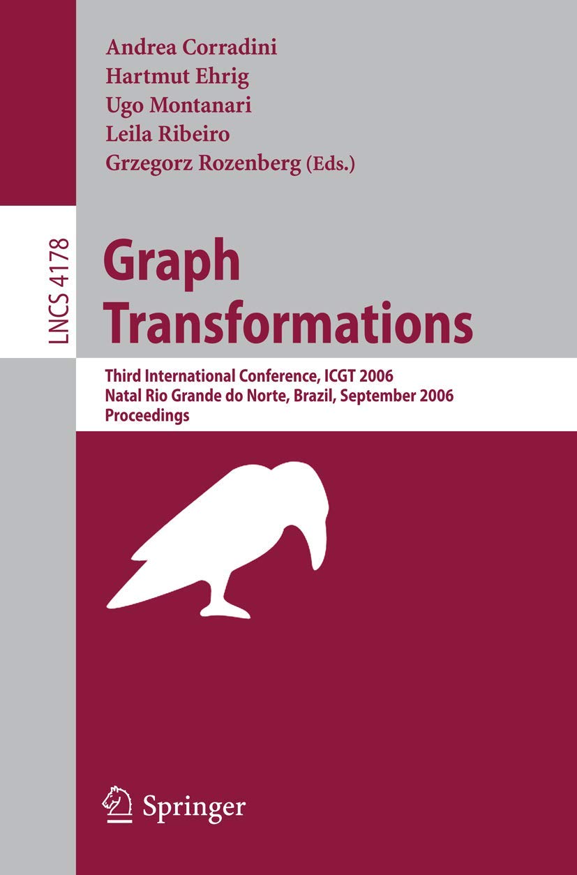 Graph Transformations: Third International Conference, ICGT 2006, Rio Grande do Norte, Brazil, September 17-23, 2006, Proceedings (Lecture Notes in Computer Science, 4178)