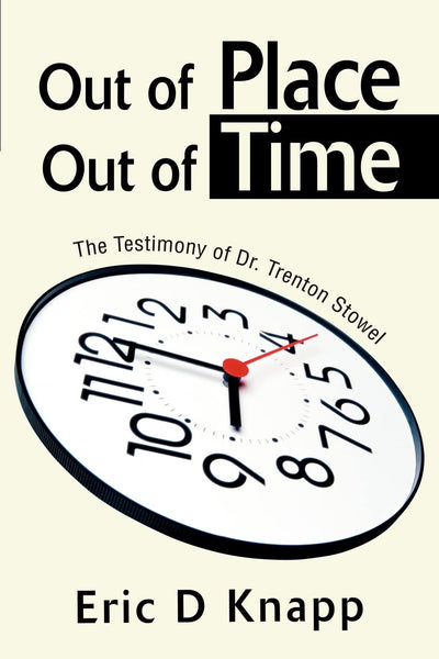 Out of Place Out of Time: The Testimony of Dr. Trenton Stowel