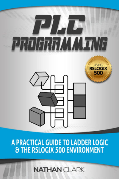 PLC Programming Using RSLogix 500: A Practical Guide to Ladder Logic and the RSLogix 500 Environment (Allen-Bradley Automation)